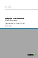 Fernsehen als produziertes Ideologiekonzept: Figurenanalyse von Doug Heffernan 3640650441 Book Cover