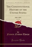 The Constitutional History of the United States, Vol. 3 of 3: 1861-1895 (Classic Reprint) 1165552760 Book Cover