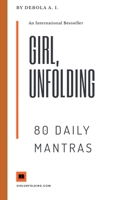 Girl Unfolding 80 Daily Mantras: Daily Affirmations For The Girl Unfolding 1704632102 Book Cover