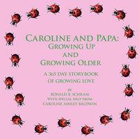 Caroline and Papa: Growing Up and Growing Older: A 365 Day Storybook of Growing Love 1438914288 Book Cover