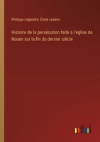 Histoire de la persécution faite à l'église de Rouen sur la fin du dernier siècle 3385044928 Book Cover