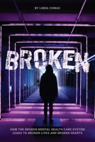 Broken: How the broken mental health care system leads to broken lives and broken hearts 1706959079 Book Cover