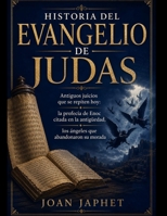HISTORIA DEL EVANGELIO DE JUDAS: Antiguos juicios que se repiten hoy: la profecía de Enoc citada en la antigüedad, los ángeles que abandonaron su morada (Spanish Edition) B0H9Z22MQN Book Cover