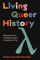 Living Queer History: Remembrance and Belonging in a Southern City 1469665808 Book Cover