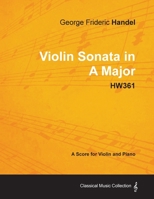 George Frideric Handel - Violin Sonata in A Major - HW361 - A Score for Violin and Piano 1447441389 Book Cover