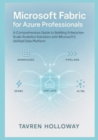 Microsoft Fabric for Azure Professionals: Synapse, Data Factory, OneLake, and ML Explained: A Comprehensive Guide to Building Enterprise-Scale Analytics Solutions with Microsoft's Unified Data B0G7LN1MX6 Book Cover