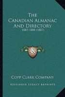 The Canadian Almanac And Directory: 1887-1888 0548786054 Book Cover