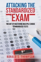 Attacking Standardized the Exam: The Art of Mastering Multiple Choice Standardized Tests 195488611X Book Cover