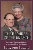 The Repairer of the Breach: The Story of the Life and Ministry of Arden and Betty Ann Bustard B0B3K4Y8P6 Book Cover