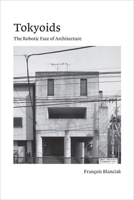 Tokyoids: The Robotic Face of Architecture 0262544237 Book Cover