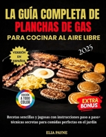 La Guía Completa De Planchas De Gas Para Cocinar Al Aire Libre: Recetas sencillas y jugosas con instrucciones paso a paso + técnicas secretas para comidas perfectas en el jardín (Spanish Edition) B0FJSB53DN Book Cover