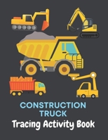 Construction Truck Tracing Activity Book: Activity Book with Cool Construction Truck for Preschool Kids and Toddlers - Perfect Trace Image and Color Funny Gift for Boys for Birthday Christmas Easter B092PJ9BXR Book Cover