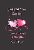 Best 600 Love Quotes: Lоvе Iѕ A Grеаt Bеаutіfіеr. B0BCCY3PZV Book Cover
