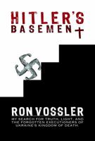 Hitler's Basement: My Search for Truth, Light, and the Forgotten Executioners of Ukraine's Kingdom of Death 1944680349 Book Cover