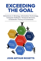 Exceeding the Goal: Adventures in Strategy, Information Technology, Computer Software, Technical Services, and Goldratt's Theory of Constraints 0831136561 Book Cover