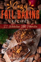 Cozy Fall Baking Recipes: 100 Addictive Fall Favorites B08NWJPGP6 Book Cover