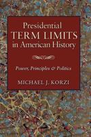 Presidential Term Limits in American History: Power, Principles, and Politics 1603449914 Book Cover