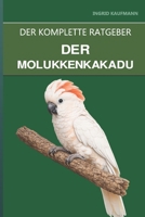 Der Molukkenkakadu: Ein kompletter Leitfaden für Pflege, emotionale Bedürfnisse und den Umgang mit dem lautesten Papagei der Welt (German Edition) B0H4VRQZNF Book Cover