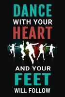 Dance With Your Heart and Your Feet Will Follow: Dancer Journal Inspirational Dancing Lined Notebook 1073404110 Book Cover