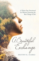 A Beautiful Exchange: A Thirty-day Devotional for Women Featuring the Best Things in Life 1664215549 Book Cover