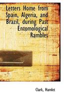 Letters Home from Spain, Algeria, and Brazil, During Past Entomological Rambles 1110770464 Book Cover