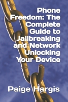 Phone Freedom: The Complete Guide to Jailbreaking and Network Unlocking Your Device B0FMQ4V92Y Book Cover