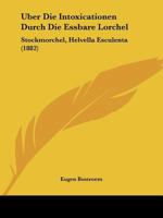 Uber Die Intoxicationen Durch Die Essbare Lorchel: Stockmorchel, Helvella Esculenta (1882) 1143529278 Book Cover