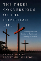 The Three Conversions of the Christian Life: Turning to Christ, Turning to the Church, Turning to Mission 1666733792 Book Cover