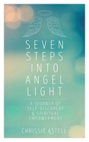 Seven Steps Into Angel Light: A Journey of Self-Discovery and Spiritual Empowerment 1786780585 Book Cover