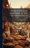 From Cyprus to Zanzibar, by the Egyptian Delta 102389176X Book Cover