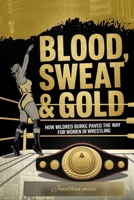 Blood, Sweat & Gold: How Mildred Burke Paved the Way for Women in Wrestling (Reel to Reality: True Stories Behind the Screen) B0F1898ZWF Book Cover