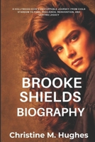 Brooke Shields Biography: A HOLYWOOD ICON’S UNSTOPPABLE JOURNEY: FROM CHILD STARDOM TO FAME, RESILIENCE, REINVENTION, AND LASTING LEGACY 1300489278 Book Cover