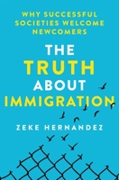The Truth About Immigration: Why Successful Societies Welcome Newcomers 125028824X Book Cover