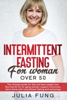 Intermittent Fasting for Women Over 50: The Ultimate Guide For Fast And Easy Weight Loss. Burning Fat For An Aging Woman, Support Hormones, Detox Body With Intermittent Fasting And Autophagy. B084DGWRW2 Book Cover