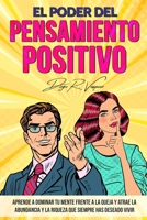 El poder del pensamiento positivo: Aprende a dominar tu mente frente a la queja y atrae la abundancia y la riqueza que siempre has deseado vivir. (Spanish Edition) B087SM4WRF Book Cover