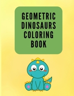 Geometric Dinosaurs Coloring Book: Colouring Book for Children 4-8 Years Old - Dinosaurs Coloring Book - Geometric Dinosaurs Coloring Pages for Kids B08T43TWQM Book Cover