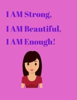 I AM Strong, I AM Beautiful, I AM Enough! 1074825837 Book Cover