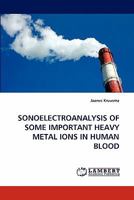 Sonoelectroanalysis of Some Important Heavy Metal Ions in Human Blood 3844320520 Book Cover