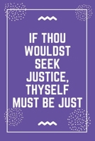 If thou wouldst seek justice, thyself must be just: Best Teacher Notebook Best Gift For Teacher Lined Journal 6 x 9 1698641265 Book Cover
