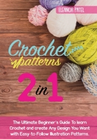 Crochet Patterns: The Ultimate Beginner's Guide To learn Crochet and create Any Design You Want with Easy-to-Follow Illustration Patterns. 1803062088 Book Cover