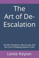 The Art of De-Escalation: No-Win Situations, Moral Load, and the Cost of Keeping Systems Calm (Humanity at Work: The Future-Ready Frontline Series) B0GJM2SH1K Book Cover