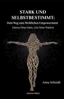 Stark und Selbstbestimmt: Dein Weg zum Weiblichen Empowerment: Erkenne Deine Stärke, Lebe Deine Wahrheit (German Edition) B0FRSJ536M Book Cover