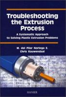 Troubleshooting The Extrusion Process: A Systematic Approach To Solving Plastic Extrusion Problems 1569903204 Book Cover