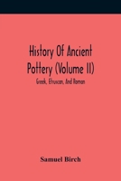 History Of Ancient Pottery (Volume Ii); Greek, Etruscan, And Roman 9354417760 Book Cover