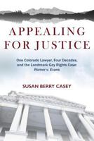 Appealing For Justice: One Lawyer, Four Decades and the Landmark Gay Rights Case: Romer v. Evans 0997698403 Book Cover