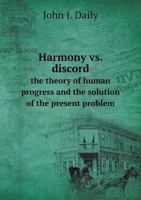 Harmony vs. Discord the Theory of Human Progress and the Solution of the Present Problem 551879794X Book Cover