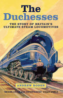 The Duchesses: The Story of Britain's Ultimate Steam Locomotives 1845135997 Book Cover