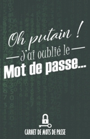 Oh putain ! J'ai oublié le mot de passe...: Carnet de mots de passe - Répertoire personnel de vos identifiants de connexion - 200 entrées - Matrice B0849VDTD7 Book Cover