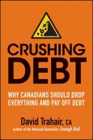 Crushing Debt: Why Canadians Should Drop Everything and Pay Off Debt 1118092201 Book Cover