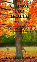 Change for Health: Volume II Making Positive Changes In Your Life and Health with Brief Inspirational Messages 0991619196 Book Cover